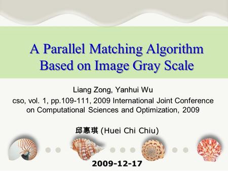 A Parallel Matching Algorithm Based on Image Gray Scale Liang Zong, Yanhui Wu cso, vol. 1, pp.109-111, 2009 International Joint Conference on Computational.