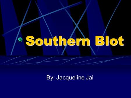 Southern Blot By: Jacqueline Jai. JJ-2 Southern BlotJanuary 28, 2003 Southern Blot Southern Blot-a piece nitrocellulose paper containing spots of DNA.