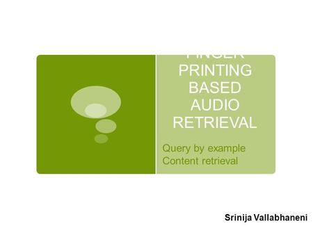 FINGER PRINTING BASED AUDIO RETRIEVAL Query by example Content retrieval Srinija Vallabhaneni.