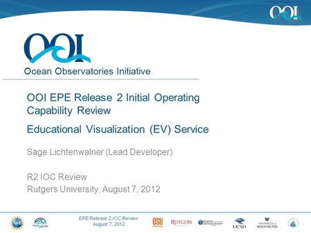 EPE Release 2 IOC Review August 7, 2012 Ocean Observatories Initiative OOI EPE Release 2 Initial Operating Capability Review Educational Visualization.