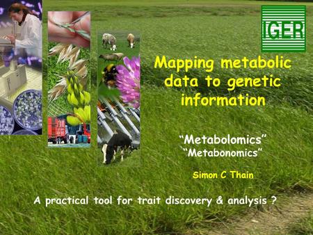 Mapping metabolic data to genetic information “ Metabolomics” “Metabonomics” Simon C Thain A practical tool for trait discovery & analysis ?