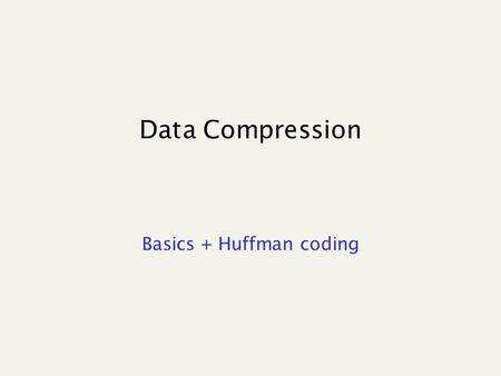 Data Compression Basics + Huffman coding. How much can we compress? Assuming all input messages are valid, if even one string is (lossless) compressed,