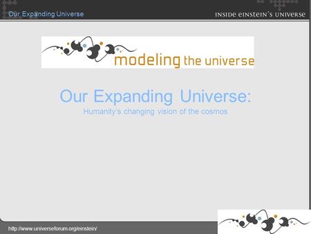 Our Expanding Universe Our Expanding Universe: Humanity’s changing vision of the cosmos.