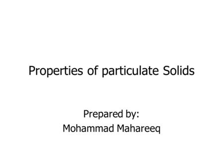 Properties of particulate Solids Prepared by: Mohammad Mahareeq.