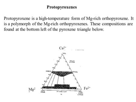 Protopyroxenes Protopyroxene is a high-temperature form of Mg-rich orthopyroxene. It is a polymorph of the Mg-rich orthopyroxenes. These compositions are.