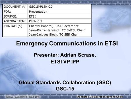 DOCUMENT #:GSC15-PLEN-20 FOR:Presentation SOURCE:ETSI AGENDA ITEM:PLEN 6.2 CONTACT(S):Chantal Bonardi, ETSI Secretariat Jean-Pierre Henninot, TC EMTEL.