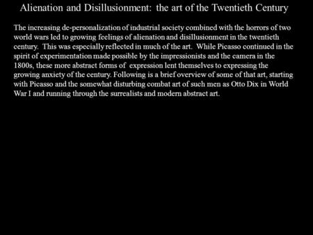 Alienation and Disillusionment: the art of the Twentieth Century The increasing de-personalization of industrial society combined with the horrors of two.