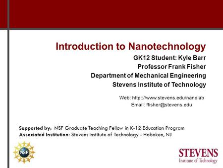 Introduction to Nanotechnology GK12 Student: Kyle Barr Professor Frank Fisher Department of Mechanical Engineering Stevens Institute of Technology Web: