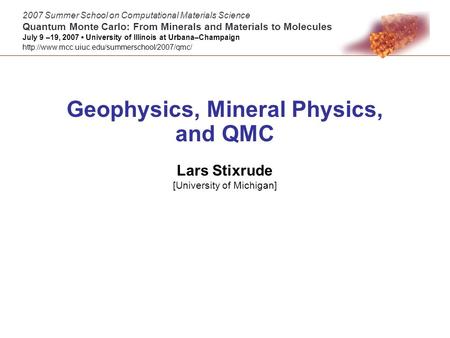 Geophysics, Mineral Physics, and QMC Lars Stixrude [University of Michigan] 2007 Summer School on Computational Materials Science Quantum Monte Carlo: