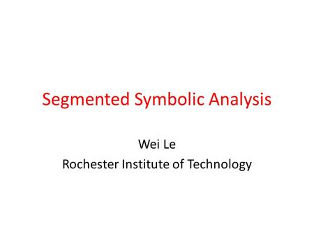 Segmented Symbolic Analysis Wei Le Rochester Institute of Technology.