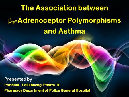 Page 1 The Association between  2 -Adrenoceptor Polymorphisms and Asthma Presented by Parichat Lekkhaeng, Pharm. D. Pharmacy Department of Police General.