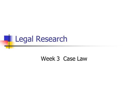 Legal Research Week 3 Case Law. Case Law What it is How to Locate How to Read How to Brief/summarize How to Use case law in legal analysis.