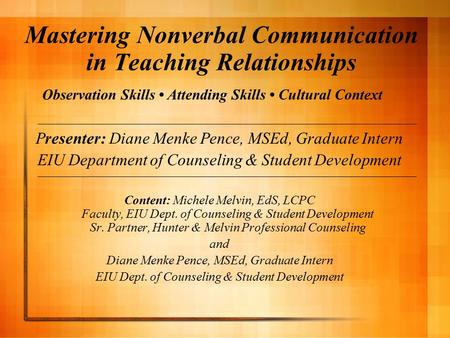 Mastering Nonverbal Communication in Teaching Relationships Presenter: Diane Menke Pence, MSEd, Graduate Intern EIU Department of Counseling & Student.