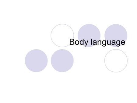 Body language. True or false? 1.Body language is largely instinctive, thus difficult to change. 2.While delivering a speech, you shouldn’t look at people.