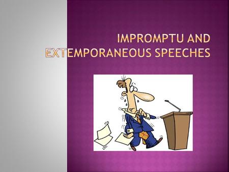 Mark Twain said, “It usually takes me more than three weeks to prepare a good impromptu speech.”