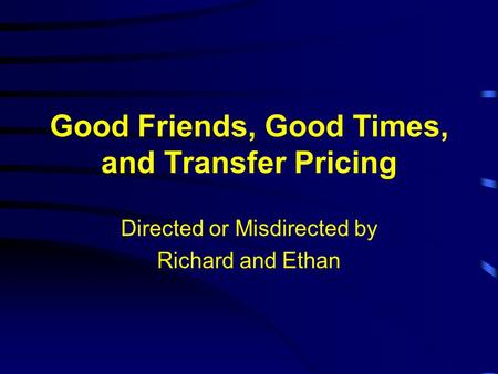 Good Friends, Good Times, and Transfer Pricing Directed or Misdirected by Richard and Ethan.