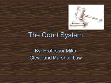 The Court System By: Professor Mika Cleveland Marshall Law.