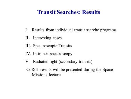 Transit Searches: Results I.Results from individual transit searche programs II. Interesting cases III. Spectroscopic Transits IV. In-transit spectroscopy.