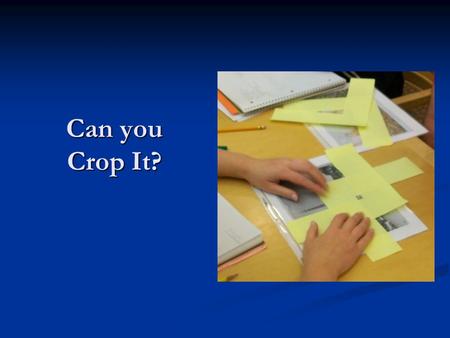 Can you Crop It?. Step One: Choose an Image Choose an image that meets at least one of these criteria: Connects to an experience that you have had, Connects.