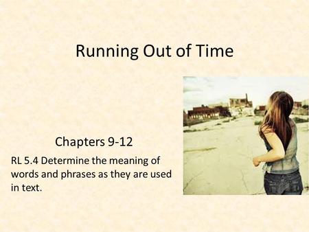 Running Out of Time Chapters 9-12 RL 5.4 Determine the meaning of words and phrases as they are used in text.