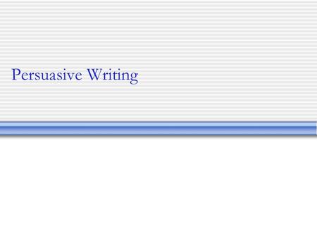 Persuasive Writing The Persuasive Writing Course contains instructional materials to support most of the GLEs. The students are learning to use a writing.