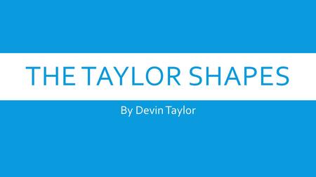 THE TAYLOR SHAPES By Devin Taylor. CUBE It is a cube I found it in my bed room from mine craft.