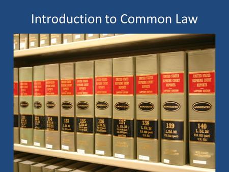 Introduction to Common Law. Families of legal systems Civil Law Common Law Mixed (Civil and Common Law elements.) Religious or customary law – (e.g.,