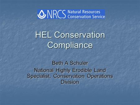 HEL Conservation Compliance Beth A Schuler National Highly Erodible Land Specialist, Conservation Operations Division.