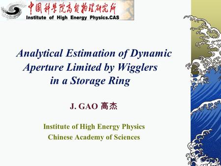 Analytical Estimation of Dynamic Aperture Limited by Wigglers in a Storage Ring J. GAO 高杰 Institute of High Energy Physics Chinese Academy of Sciences.