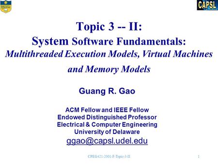 CPEG421-2001-F-Topic-3-II1 Topic 3 -- II: System Software Fundamentals: Multithreaded Execution Models, Virtual Machines and Memory Models Guang R. Gao.