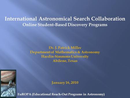 International Astronomical Search Collaboration Online Student-Based Discovery Programs Dr. J. Patrick Miller Department of Mathematics & Astronomy Hardin-Simmons.