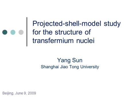 Projected-shell-model study for the structure of transfermium nuclei Yang Sun Shanghai Jiao Tong University Beijing, June 9, 2009.