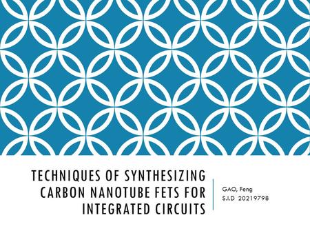 TECHNIQUES OF SYNTHESIZING CARBON NANOTUBE FETS FOR INTEGRATED CIRCUITS GAO, Feng S.I.D 20219798.