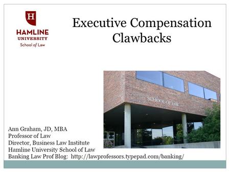 Ann Graham, JD, MBA Professor of Law Director, Business Law Institute Hamline University School of Law Banking Law Prof Blog: