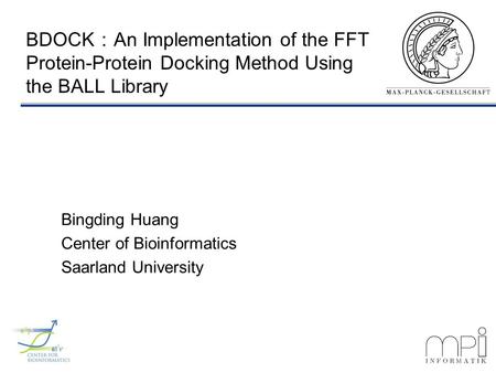 BDOCK ： An Implementation of the FFT Protein-Protein Docking Method Using the BALL Library Bingding Huang Center of Bioinformatics Saarland University.