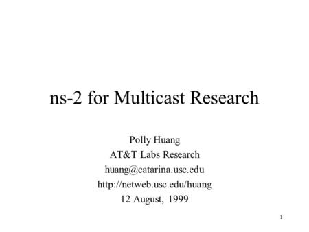 1 ns-2 for Multicast Research Polly Huang AT&T Labs Research  12 August, 1999.