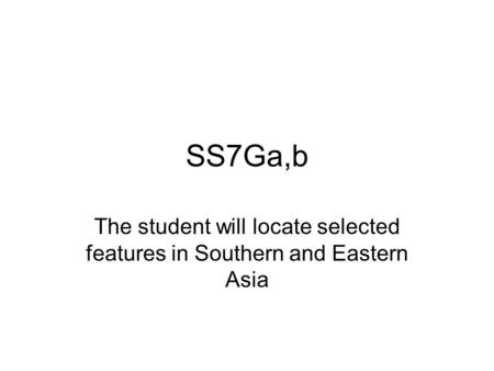 The student will locate selected features in Southern and Eastern Asia