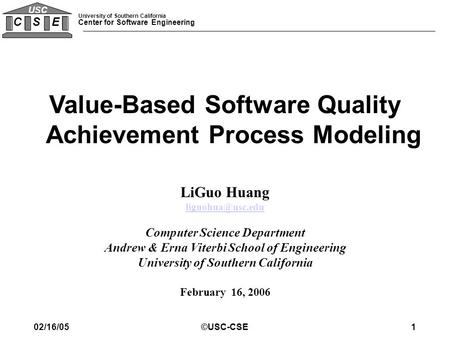 University of Southern California Center for Software Engineering C S E USC 02/16/05©USC-CSE1 LiGuo Huang Computer Science Department.