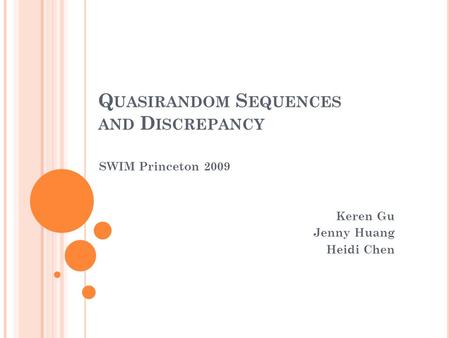 Q UASIRANDOM S EQUENCES AND D ISCREPANCY SWIM Princeton 2009 Keren Gu Jenny Huang Heidi Chen.