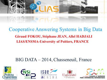 Cooperative Answering Systems in Big Data BIG DATA – 2014, Chasseneuil, France Géraud FOKOU, Stéphane JEAN, Allel HADJALI LIAS/ENSMA-University of Poitiers,