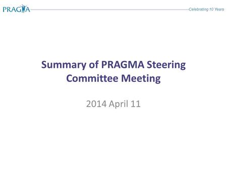 Celebrating 10 Years Summary of PRAGMA Steering Committee Meeting 2014 April 11.