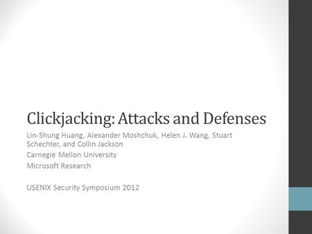 Clickjacking: Attacks and Defenses Lin-Shung Huang, Alexander Moshchuk, Helen J. Wang, Stuart Schechter, and Collin Jackson Carnegie Mellon University.