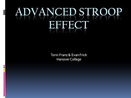 Torin Franz & Evan Frick Hanover College. Introduction  Stroop (1935)  Asked participants to report the ink color of 100 words  The spelled color did.