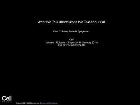 What We Talk About When We Talk About Fat Evan D. Rosen, Bruce M. Spiegelman Cell Volume 156, Issue 1, Pages 20-44 (January 2014) DOI: 10.1016/j.cell.2013.12.012.