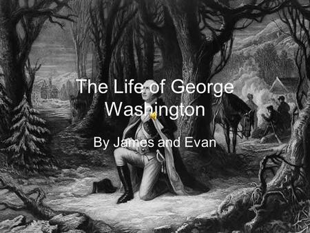 The Life of George Washington By James and Evan The day George Washington was born. George Washington was born on February 22, 1732. This is the room.