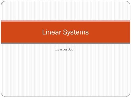 Lesson 3.6 Linear Systems. In this lesson you will focus on mathematical situations involving two or more equations or conditions that must be satisfied.