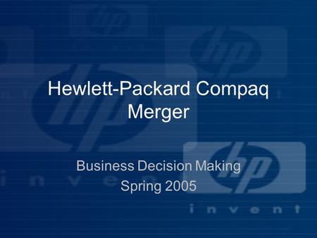 Hewlett-Packard Compaq Merger Business Decision Making Spring 2005.