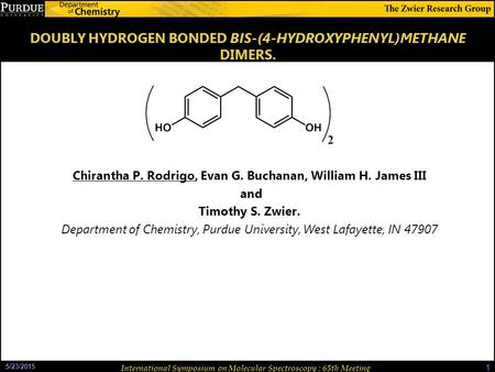 5/23/2015 International Symposium on Molecular Spectroscopy : 65th Meeting 1 DOUBLY HYDROGEN BONDED BIS-(4-HYDROXYPHENYL)METHANE DIMERS. Chirantha P. Rodrigo,