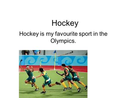 Hockey is my favourite sport in the Olympics.