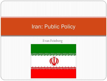 Evan Feinberg Iran: Public Policy. Overview Policymaking factions Conservative vs. Reformist Statists vs. Free Marketers Importance of Qom Economic Issues.